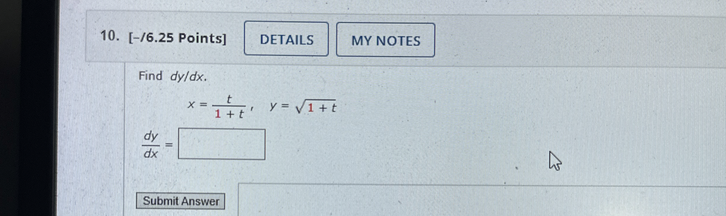 [ - / 6 . 2 5 Points ] Find d y d x . , x = t 1 +