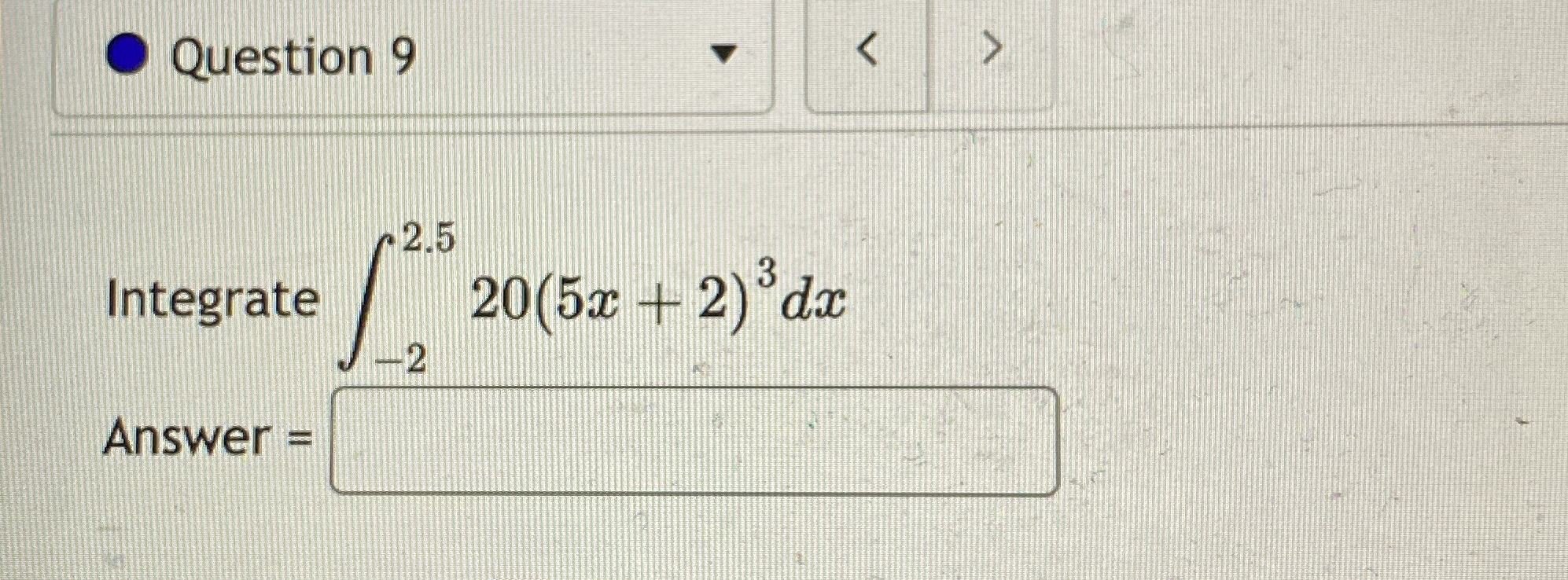 Question 9 Integrate - 2 2 . 5 2 0 ( 5 x + 2 ) 3