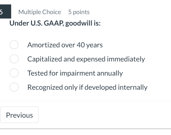 Under U . S . GAAP, goodwill is: Amortized over 4