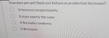 How does per unit fixed cost behave as production