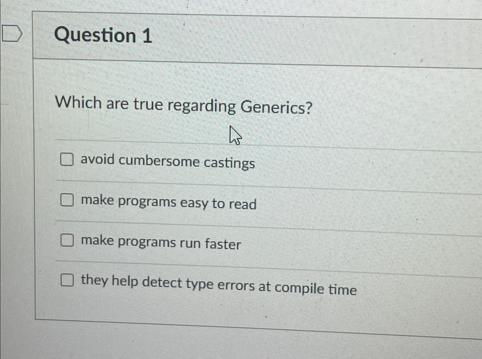 Question 1 Which are true regarding Generics?