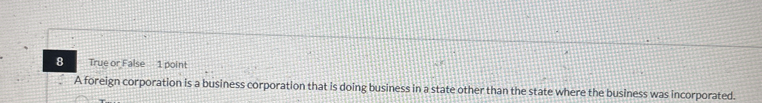 8 True or False 1 point A foreign corporation is