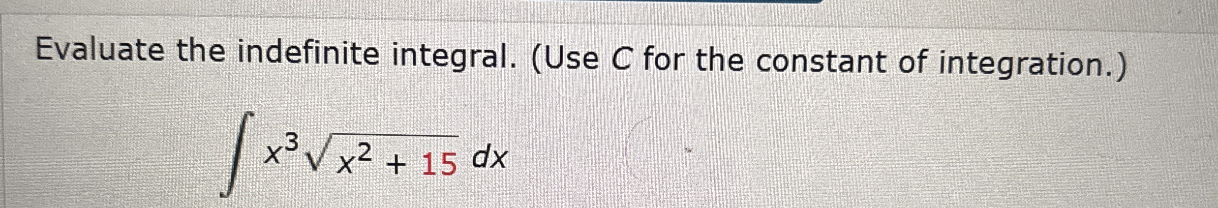 Evaluate the indefinite integral. ( Use C for the