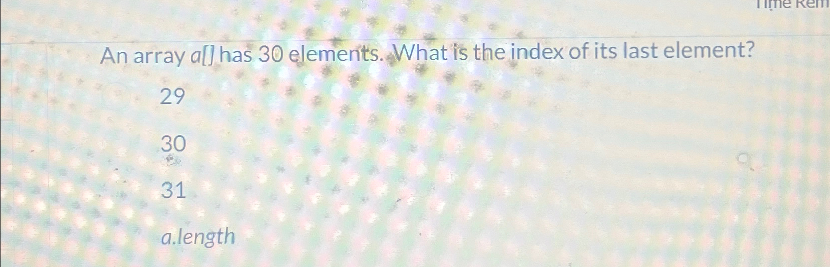 An array a [ ] has 3 0 elements. What is the