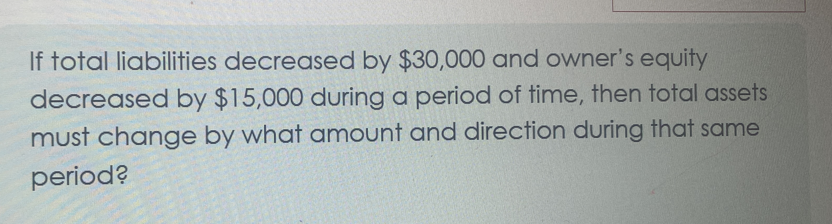 If total liabilities decreased by $ 3 0 , 0 0 0