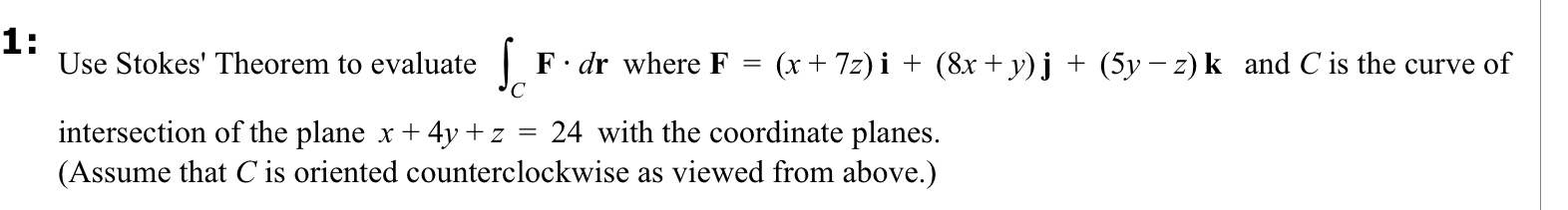 1 : Use Stokes' Theorem to evaluate C F * d r