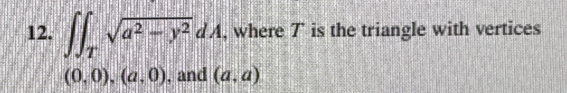 T a 2 - y 2 2 d A , where T is the triangle with