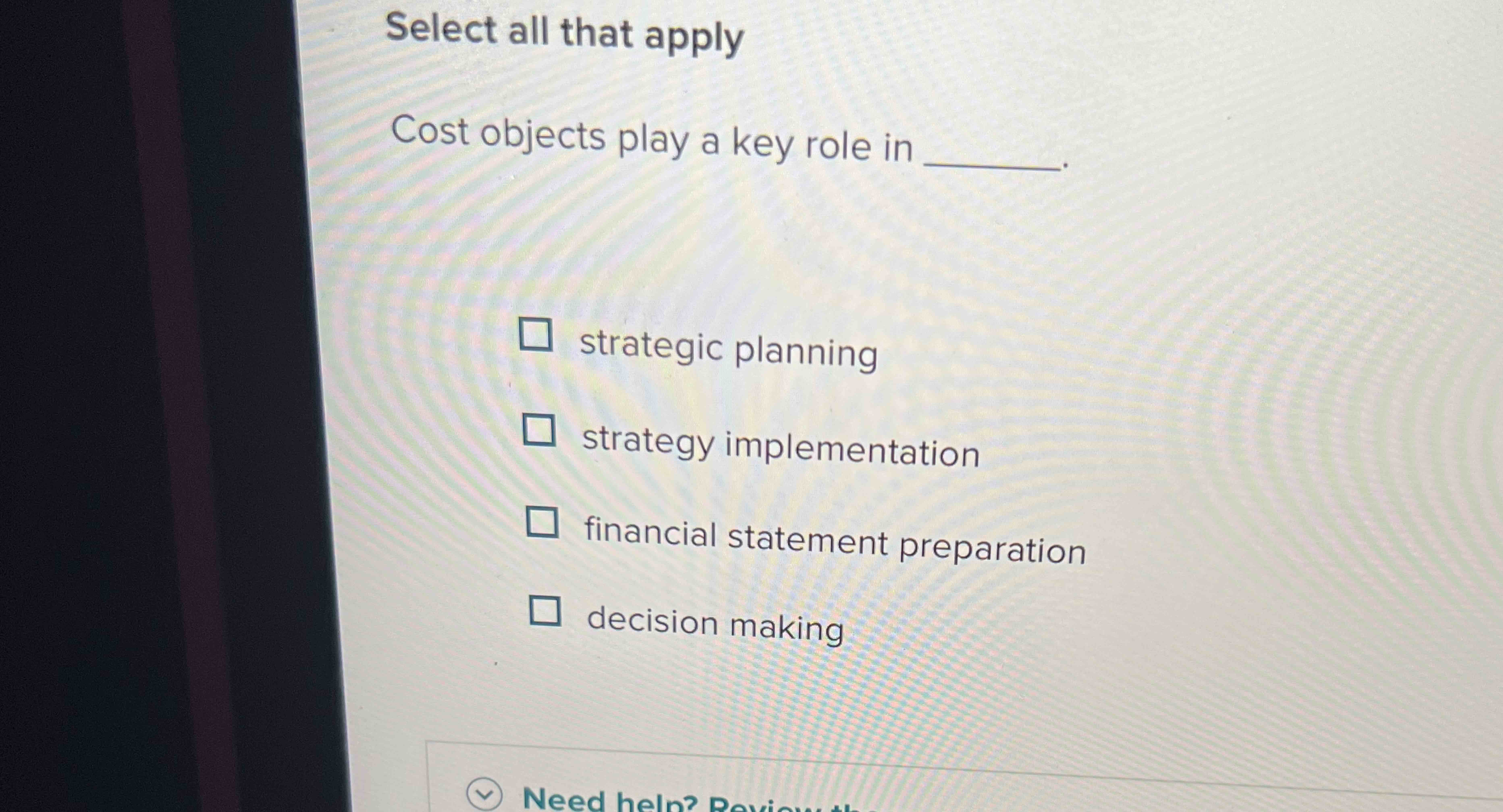 Select all that apply Cost objects play a key