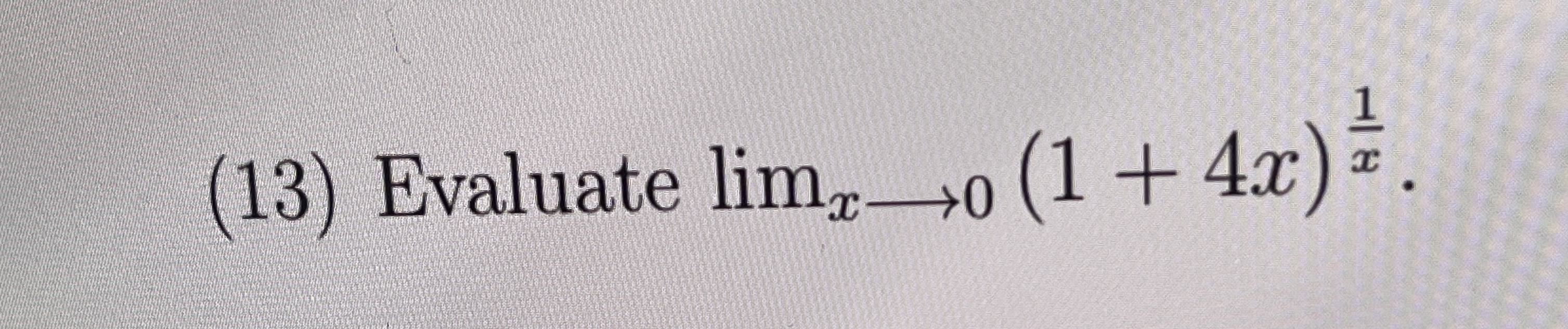 ( 1 3 ) Evaluate lim x 0 ( 1 + 4 x ) 1 x .