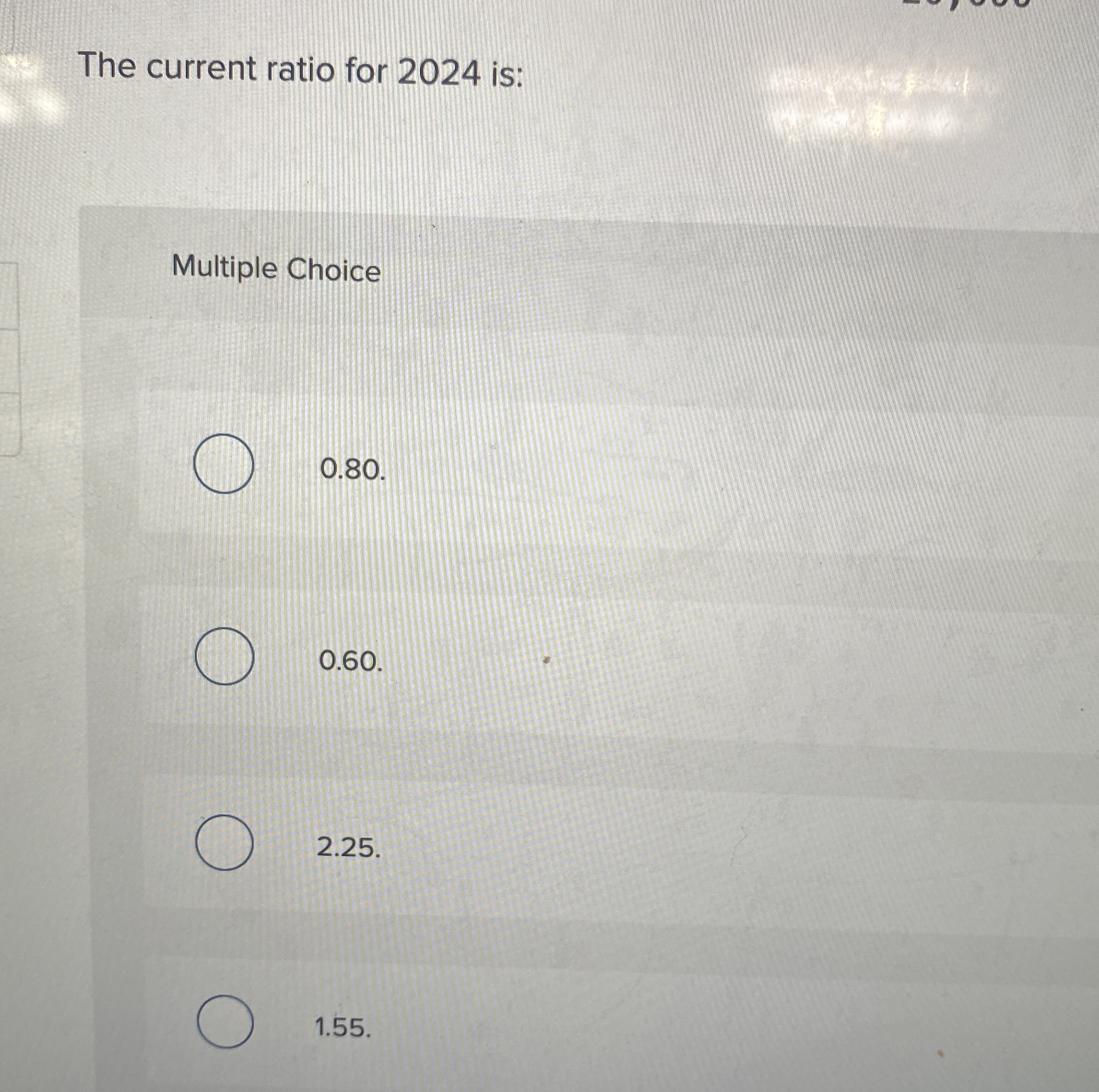 The current ratio for 2 0 2 4 is: Multiple Choice