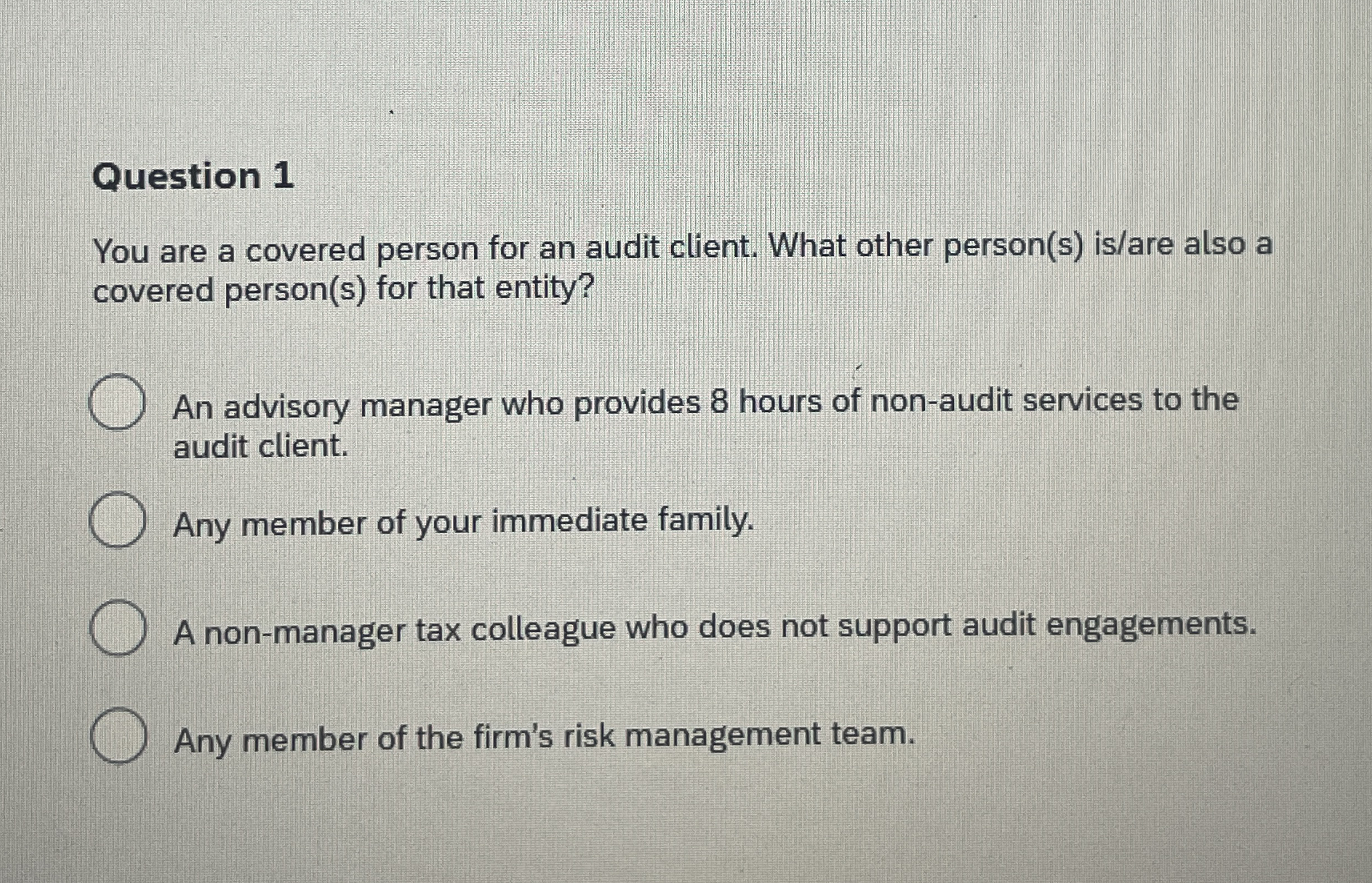 Question 1 You are a covered person for an audit