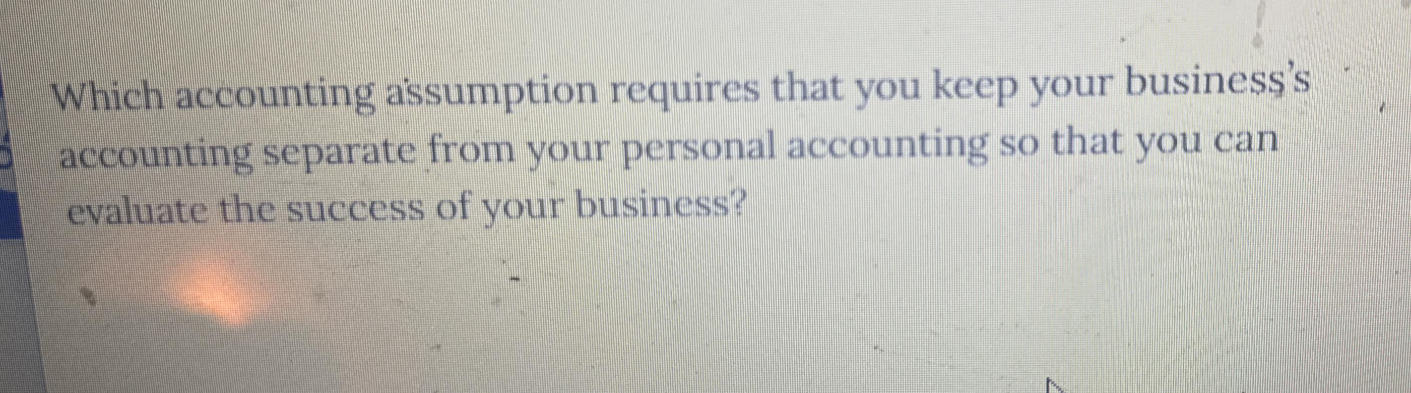 Which accounting assumption requires that you