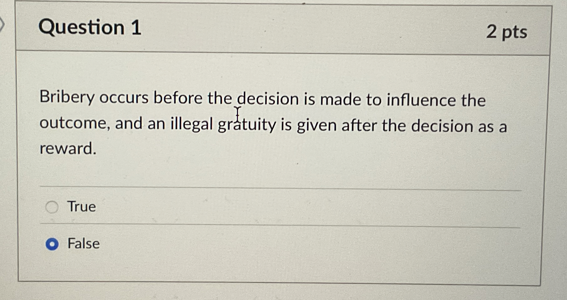 Question 1 2 pts Bribery occurs before the