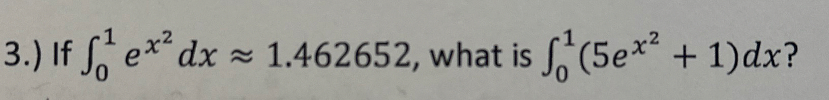 3 . ) If 0 1 e x 2 d x ~~ 1 . 4 6 2 6 5 2 , what