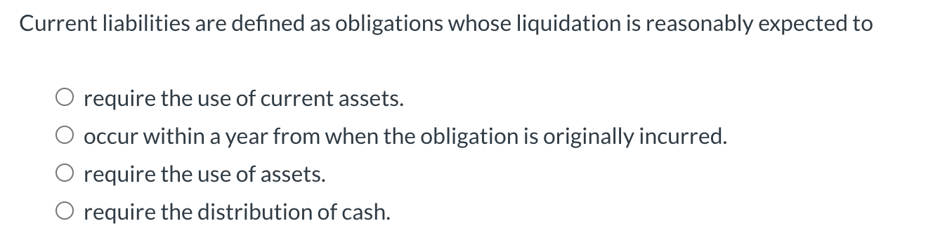 Current liabilities are defined as obligations