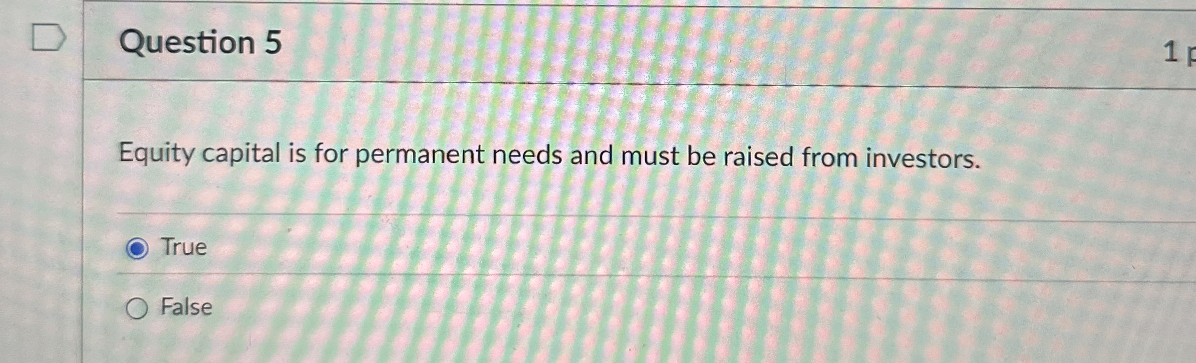 Question 5 Equity capital is for permanent needs