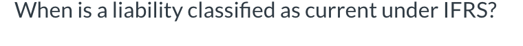 When is a liability classified as current under