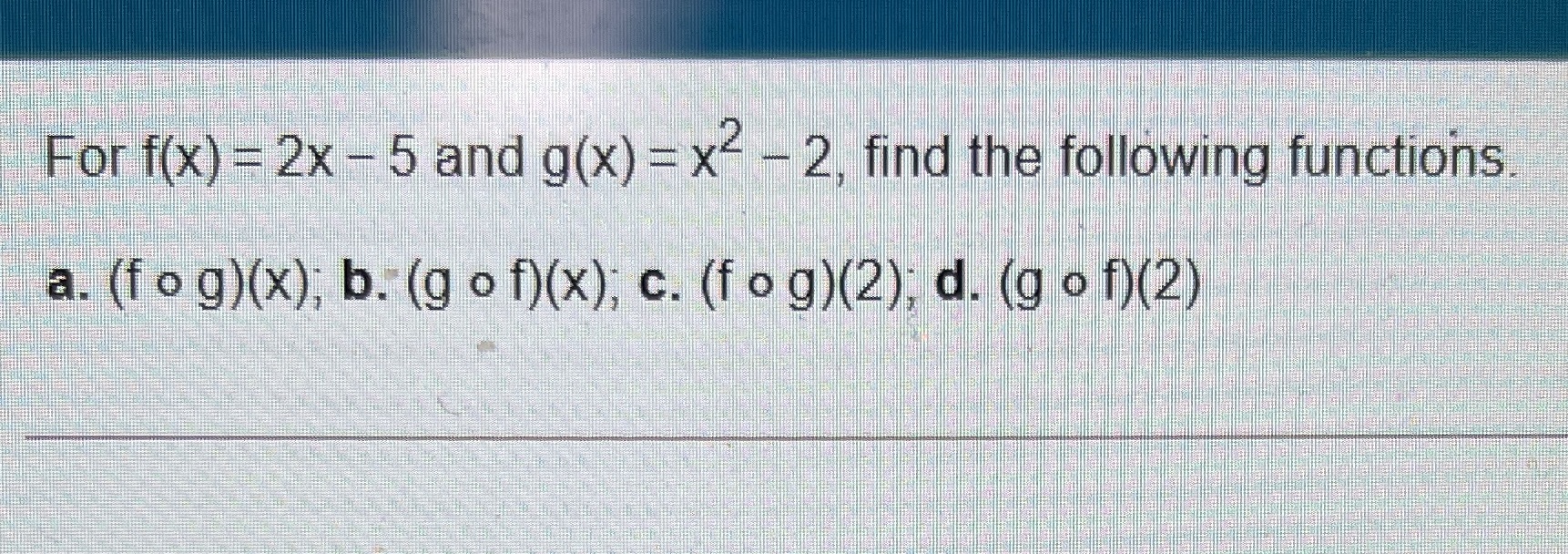 For f(x) =2x - 5 and g(x) = x - 2, find the