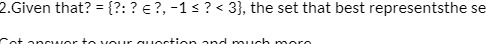 2.Given that? = {?:? (?, -1s ? < 3), the set that