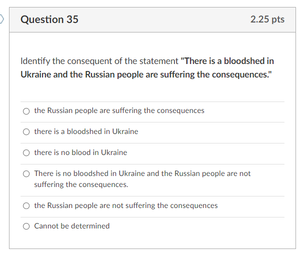 Question 35 2.25 pts Identify the consequent of