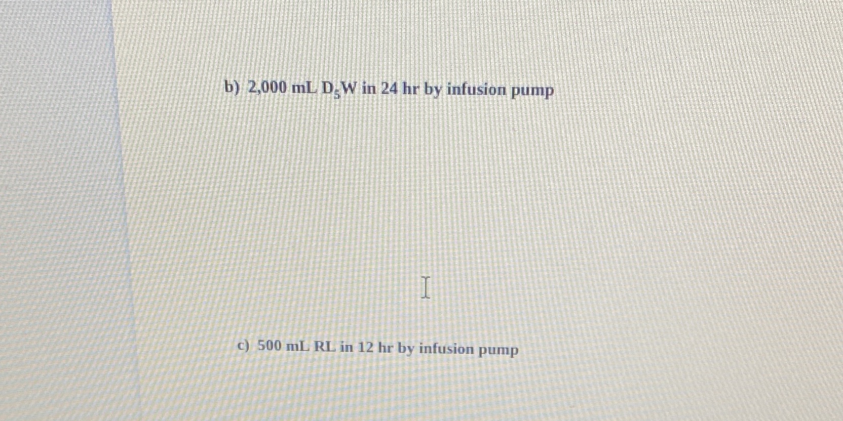 Calculate flow rate in ml/hr b) 2,000 mL D. W in