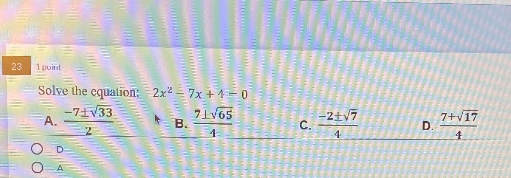 23 1 point Solve the equation: 2x2 7x +4 = -7+V33