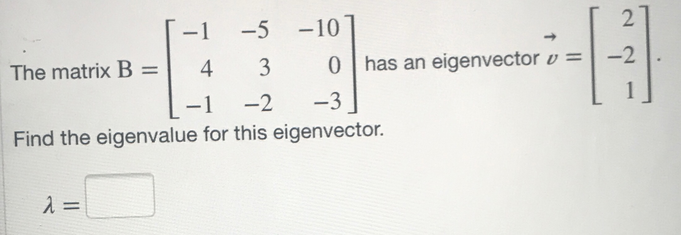 -1 -5 -10 N The matrix B = 4 3 0 | has an