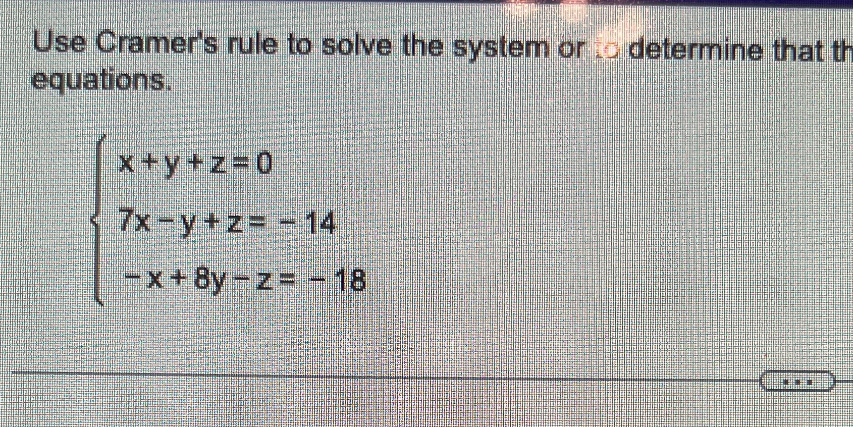 Use Cramer's rule to solve the system or is