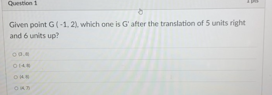 Question 1 pts Given point G ( -1, 2), which one