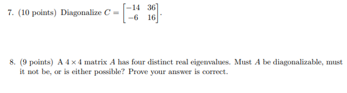 7. (10 points) Diagonalize C= -14 36 -6 16 8. (9