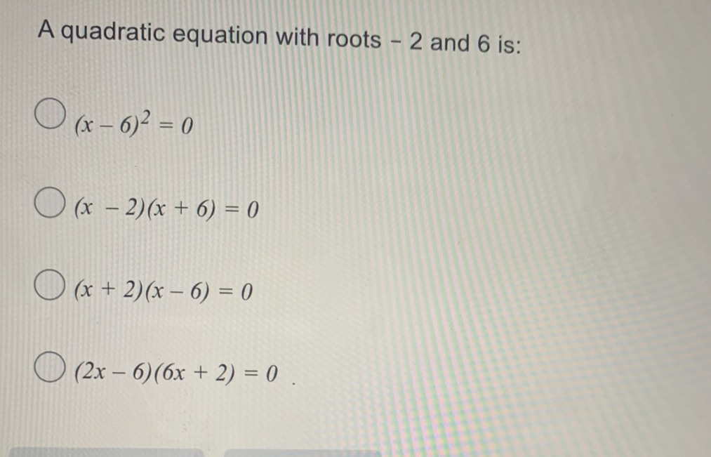 A quadratic equation with roots - 2 and 6 is: O (