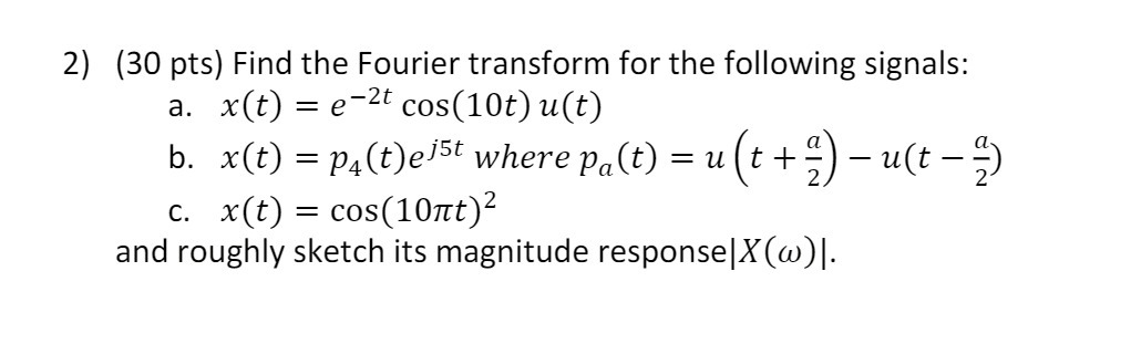 2) (30 pts) Find the Fourier transform for the