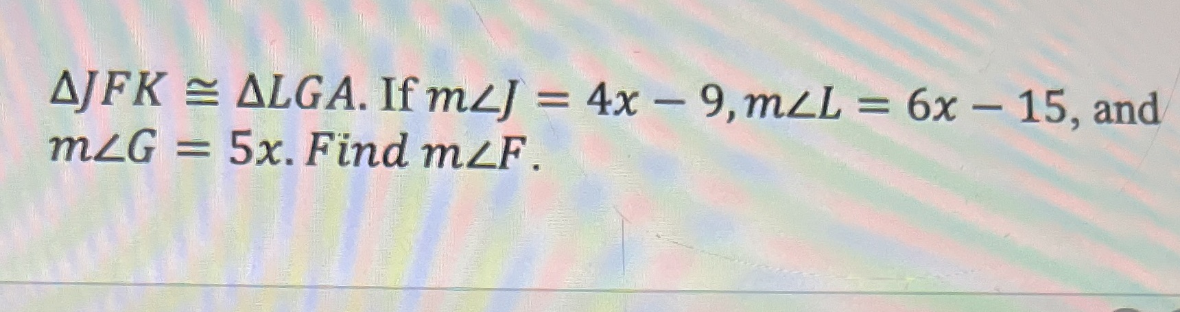 AJFK = ALGA. If mzJ = 4x - 9, mLL = 6x - 15, and