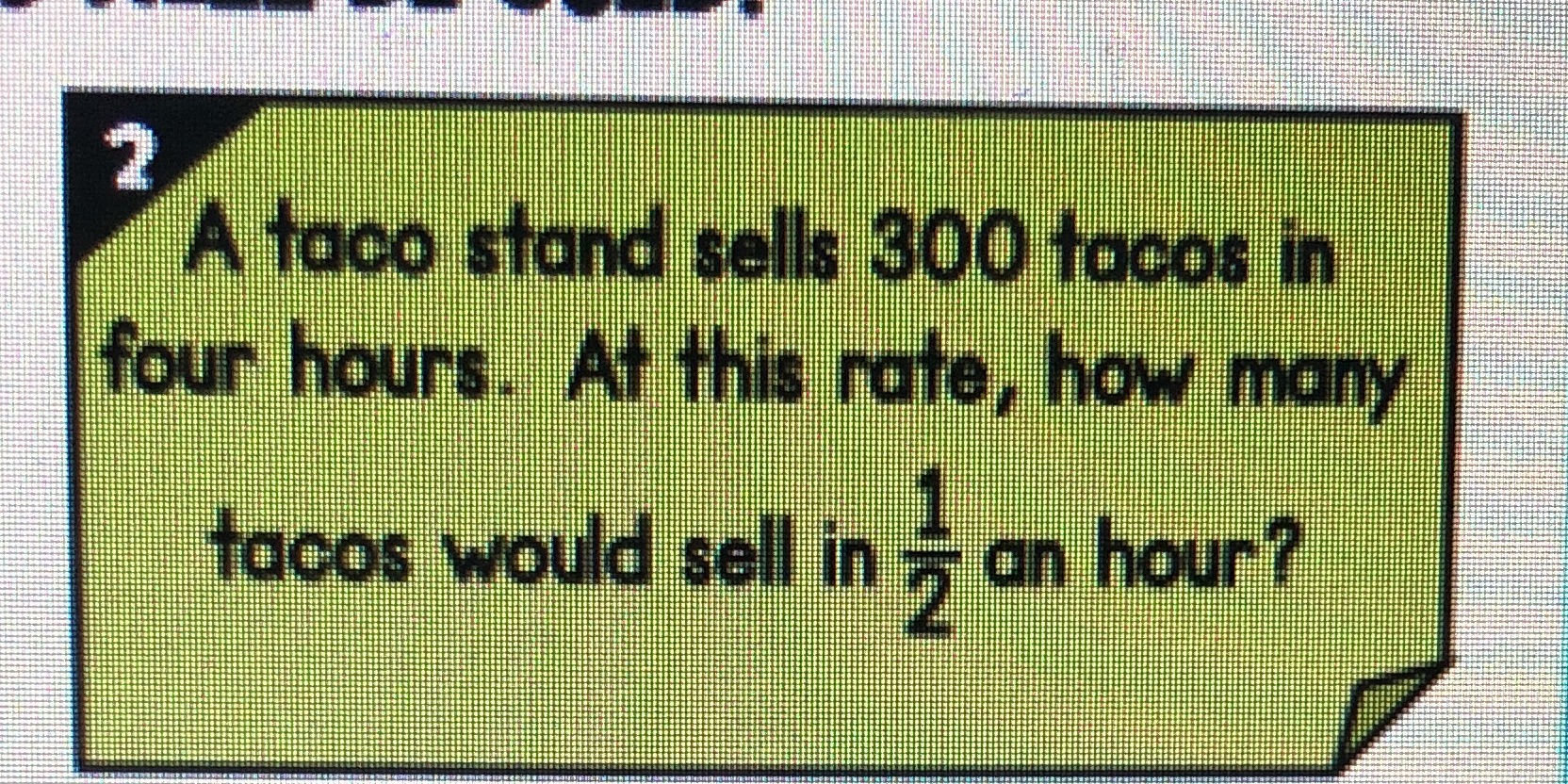2 A taco stand sells 300 tacos in four hours. At