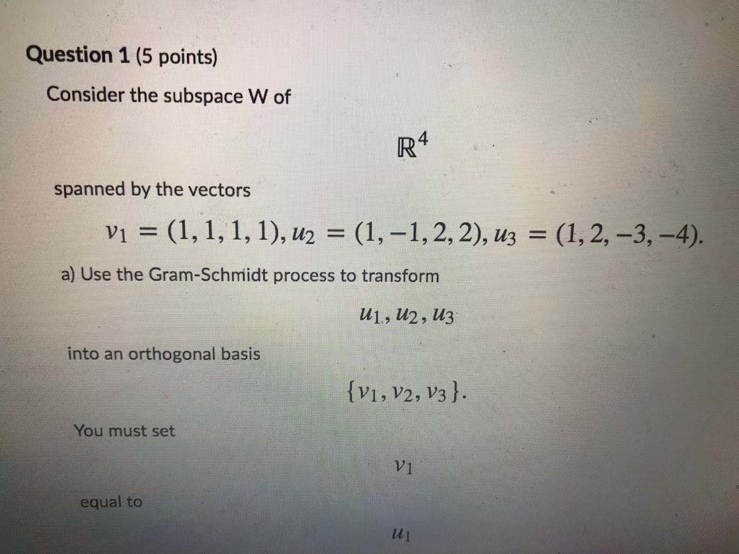 Question 1 (5 points) Consider the subspace W of