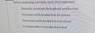 When analyzing variable costs, the total cost: