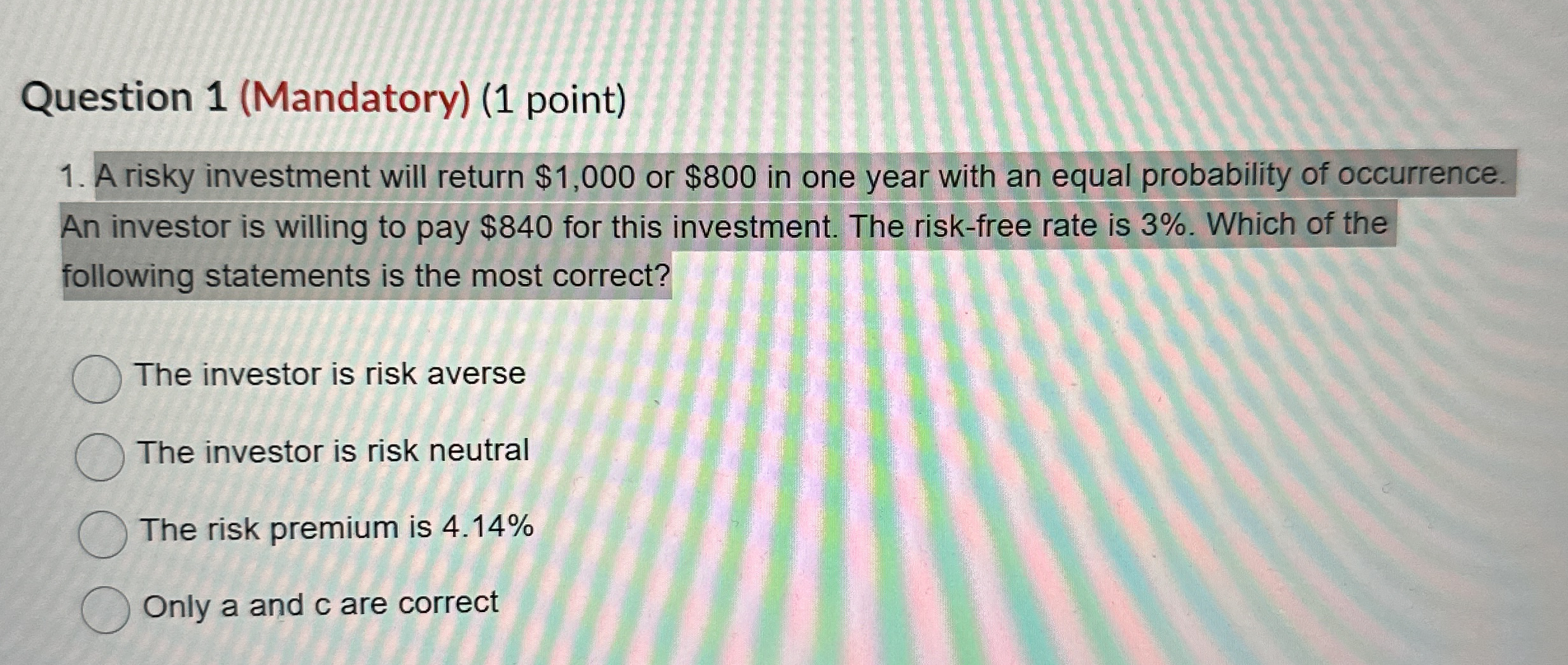 Question 1 ( Mandatory ) ( 1 point ) A risky