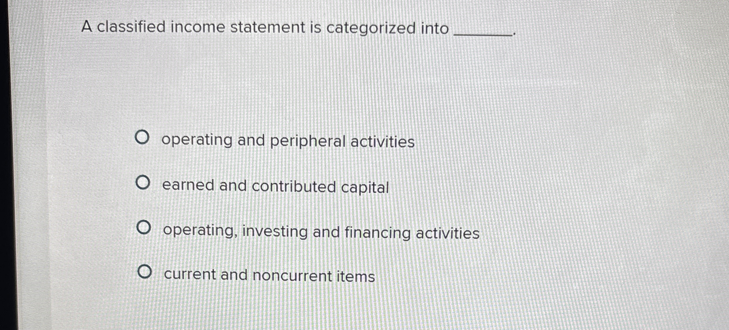 A classified income statement is categorized into