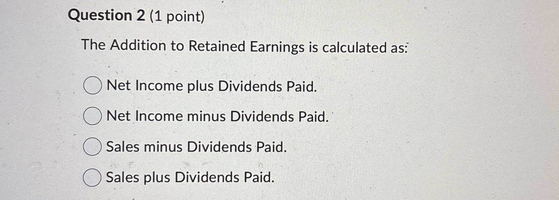 Question 2 ( 1 point ) The Addition to Retained