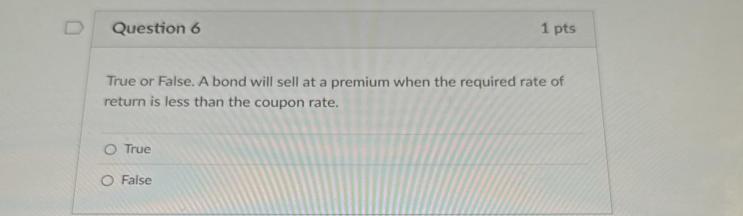 Question 6 1 pts True or False. A bond will sell