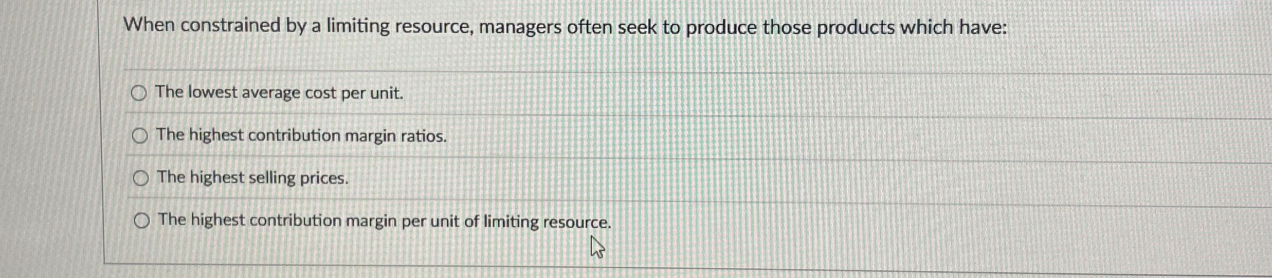 When constrained by a limiting resource, managers