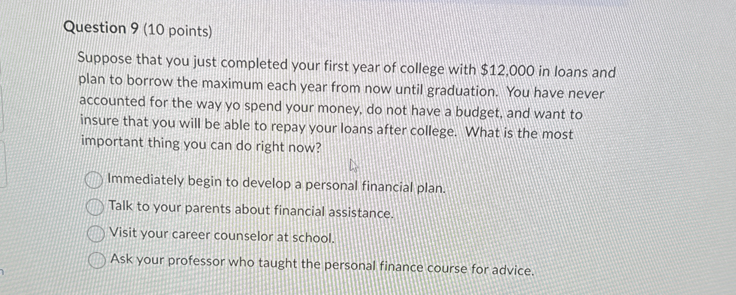 Question 9 ( 1 0 points ) Suppose that you just