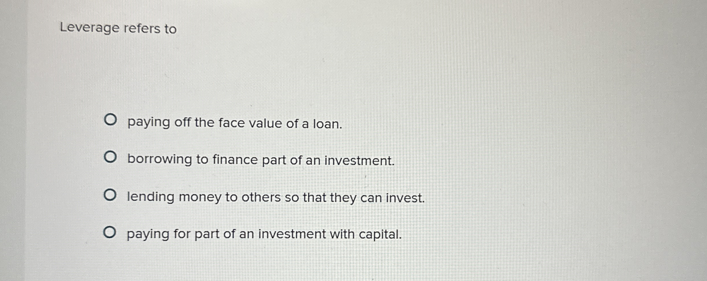 Leverage refers to paying off the face value of a