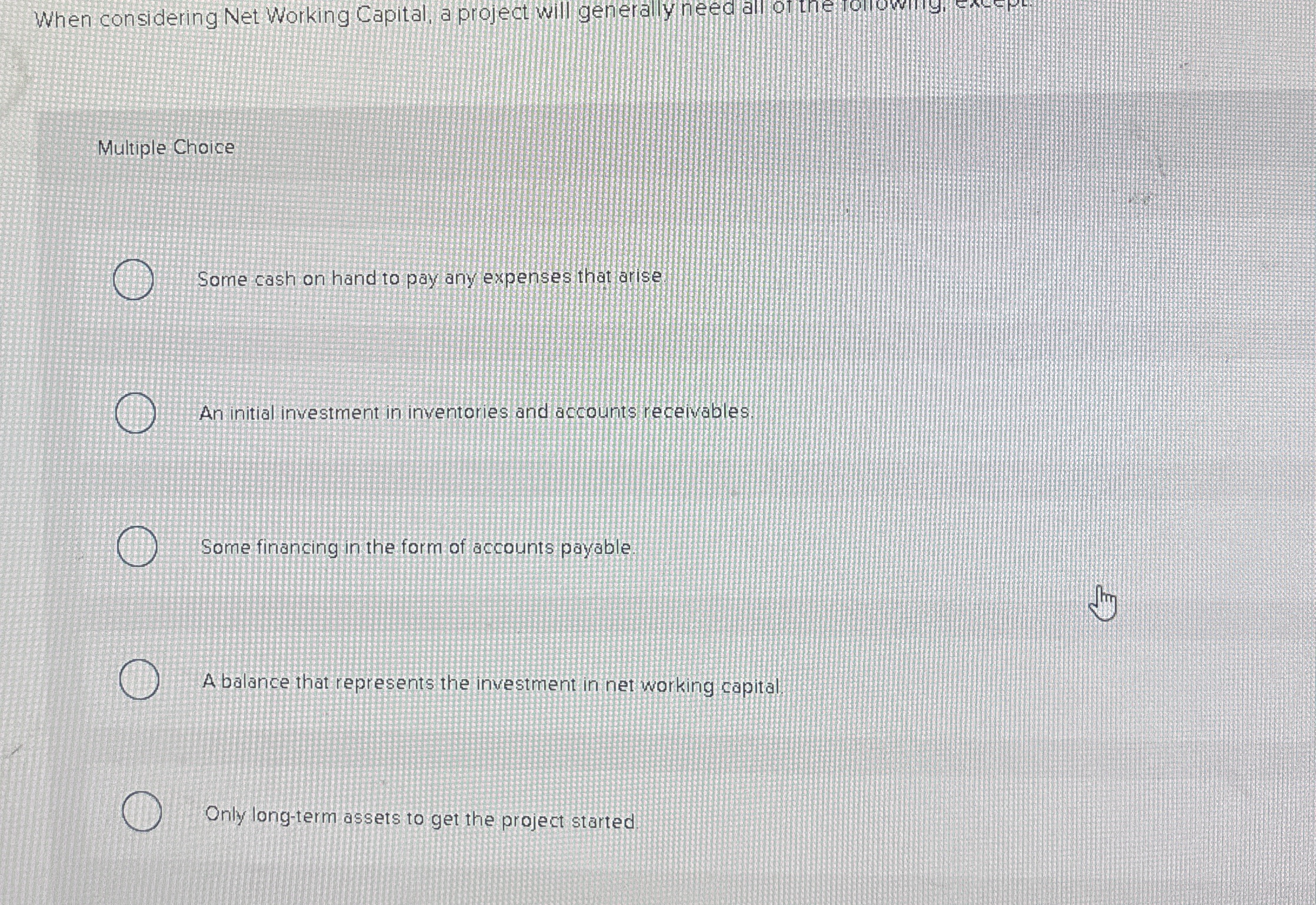 When considering Net Working Capital, a project