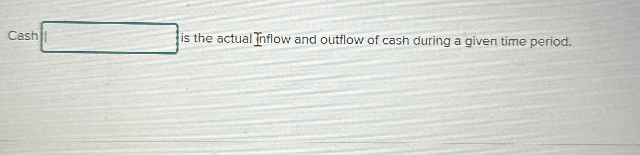Cash is the actual [ nflow and outflow of cash