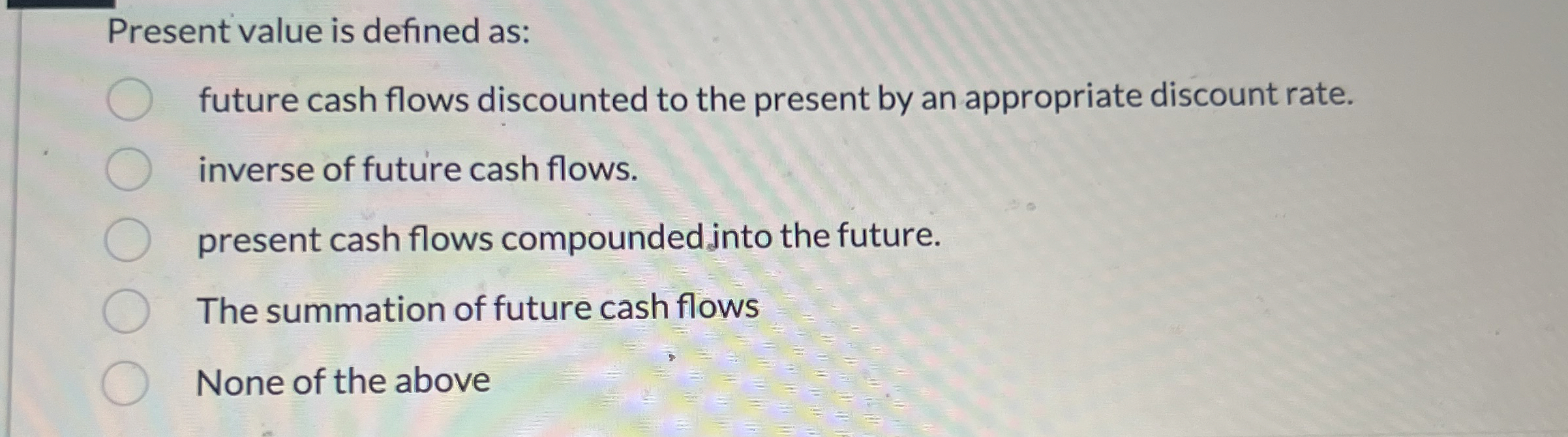 Present value is defined as: future cash flows