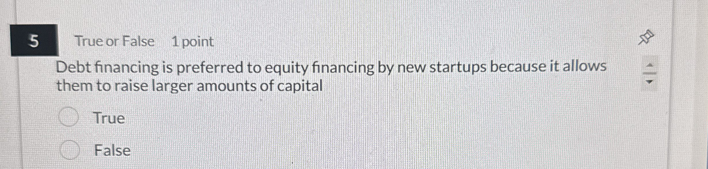 5 True or False 1 point Debt financing is
