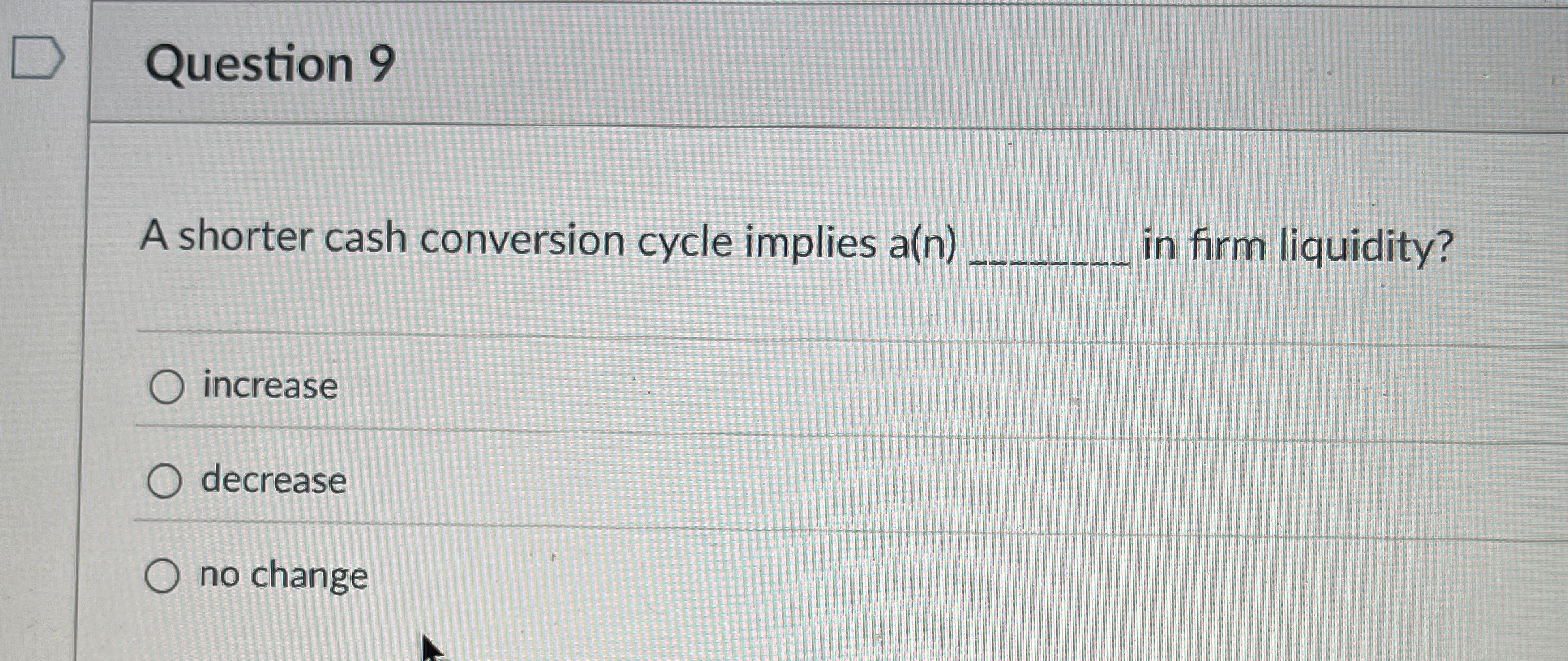 Question 9 A shorter cash conversion cycle