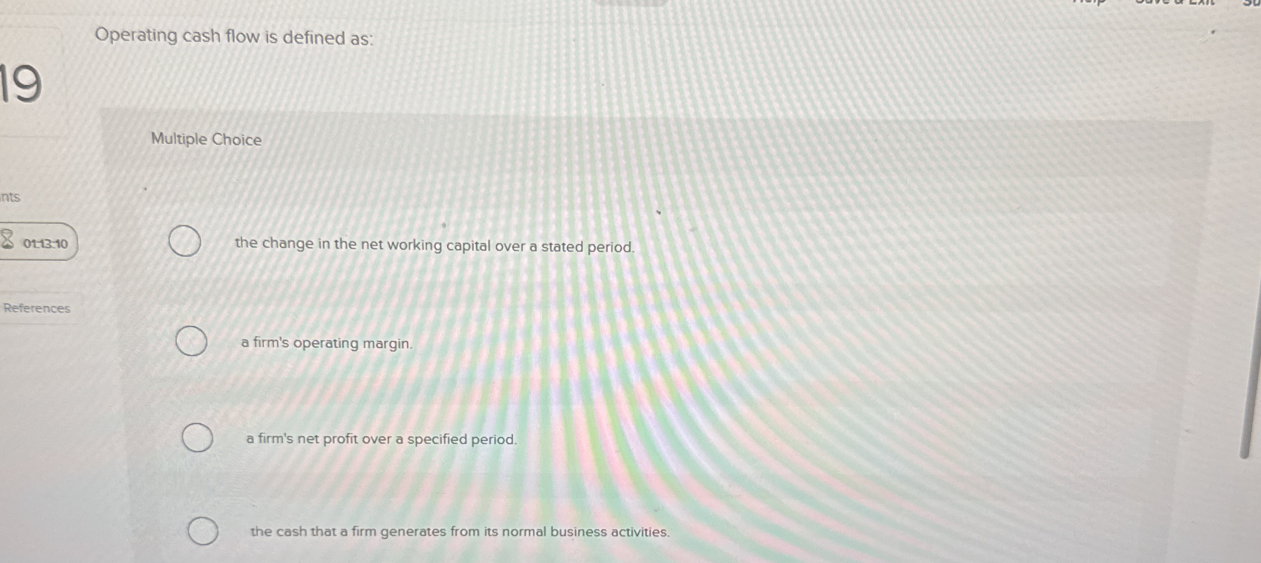 Operating cash flow is defined as: Multiple