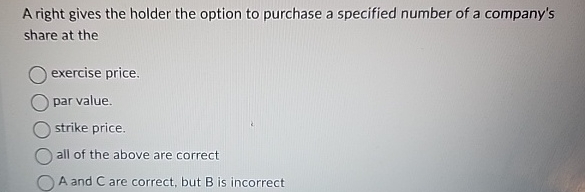 A right gives the holder the option to purchase a